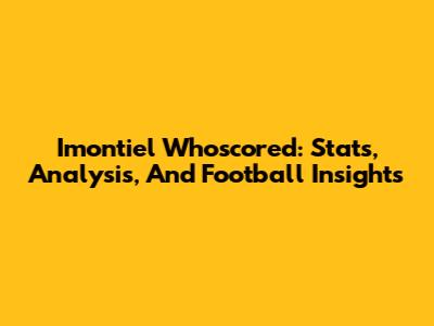 Imontiel Whoscored: Stats, Analysis, And Football Insights