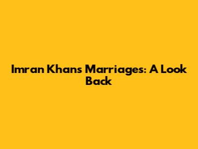Imran Khan's Marriages: A Look Back
