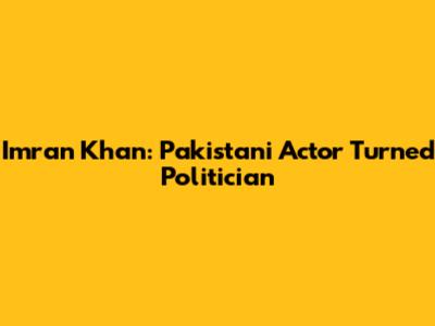 Imran Khan: Pakistani Actor Turned Politician