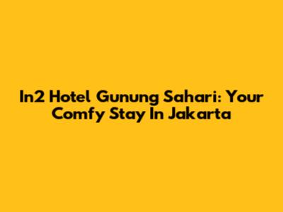 In2 Hotel Gunung Sahari: Your Comfy Stay In Jakarta