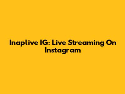 Inaplive IG: Live Streaming On Instagram