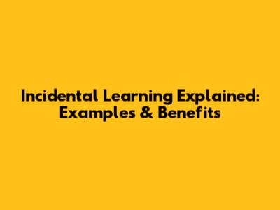 Incidental Learning Explained: Examples & Benefits