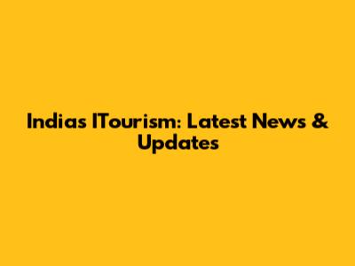 India's ITourism: Latest News & Updates