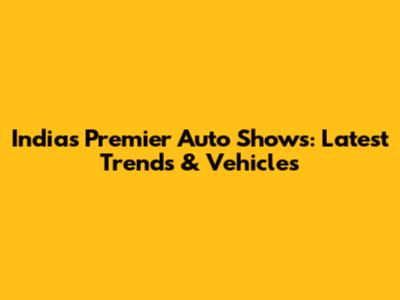 India's Premier Auto Shows: Latest Trends & Vehicles