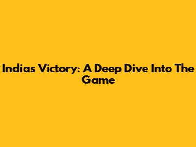 India's Victory: A Deep Dive Into The Game