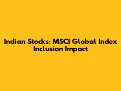Indian Stocks: MSCI Global Index Inclusion Impact