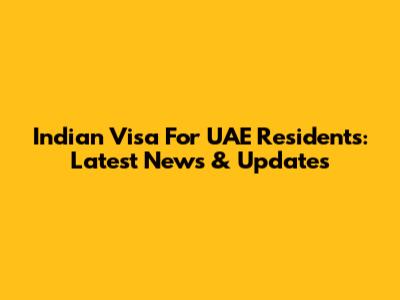 Indian Visa For UAE Residents: Latest News & Updates
