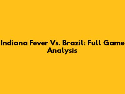 Indiana Fever Vs. Brazil: Full Game Analysis