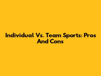 Individual Vs. Team Sports: Pros And Cons