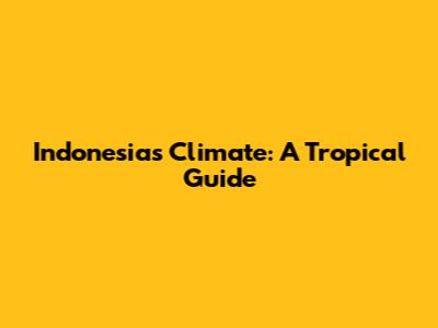 Indonesia's Climate: A Tropical Guide
