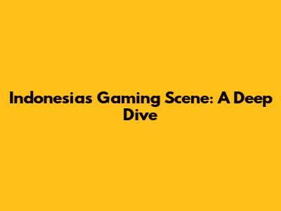 Indonesia's Gaming Scene: A Deep Dive