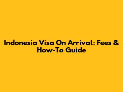 Indonesia Visa On Arrival: Fees & How-To Guide