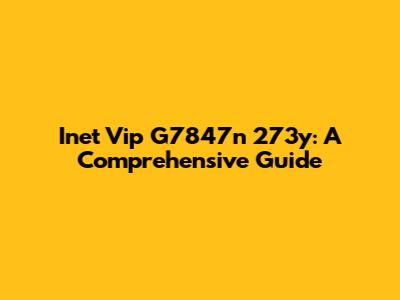 Inet Vip G7847n 273y: A Comprehensive Guide