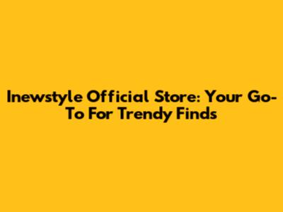 Inewstyle Official Store: Your Go-To For Trendy Finds