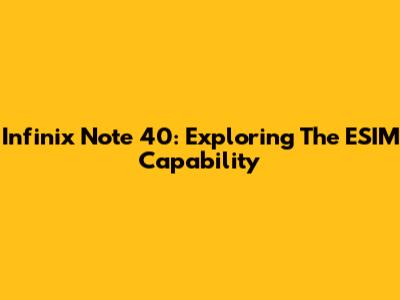 Infinix Note 40: Exploring The ESIM Capability