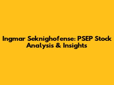 Ingmar Seknighofense: PSEP Stock Analysis & Insights