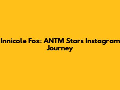 Innicole Fox: ANTM Star's Instagram Journey
