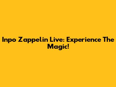 Inpo Zappelin Live: Experience The Magic!