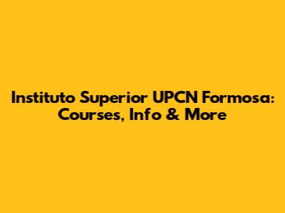Instituto Superior UPCN Formosa: Courses, Info & More