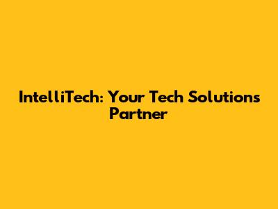 IntelliTech: Your Tech Solutions Partner