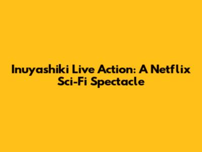 Inuyashiki Live Action: A Netflix Sci-Fi Spectacle