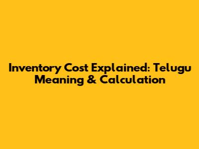 Inventory Cost Explained: Telugu Meaning & Calculation