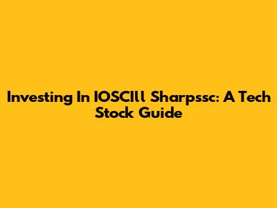 Investing In IOSCIll Sharpssc: A Tech Stock Guide
