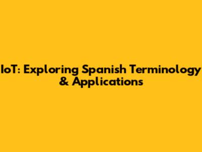 IoT: Exploring Spanish Terminology & Applications