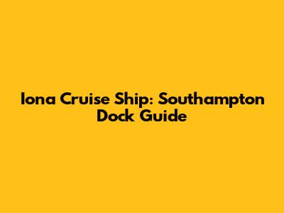 Iona Cruise Ship: Southampton Dock Guide