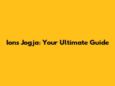 Ions Jogja: Your Ultimate Guide