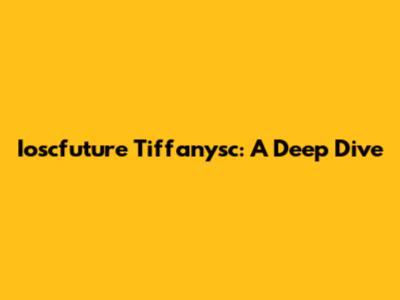 Ioscfuture Tiffanysc: A Deep Dive