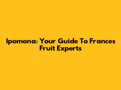 Ipomona: Your Guide To France's Fruit Experts