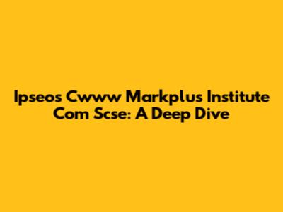 Ipseos Cwww Markplus Institute Com Scse: A Deep Dive