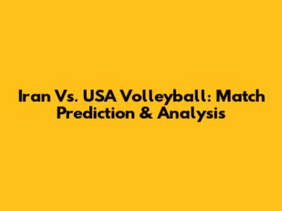 Iran Vs. USA Volleyball: Match Prediction & Analysis