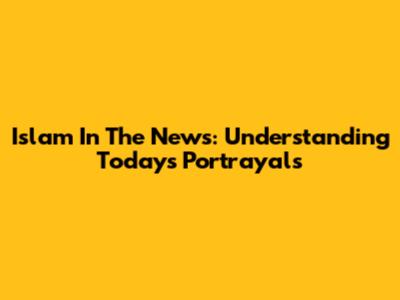 Islam In The News: Understanding Today's Portrayals