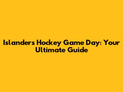 Islanders Hockey Game Day: Your Ultimate Guide