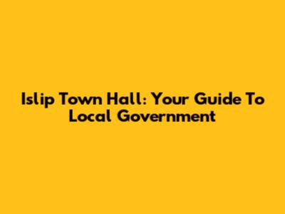 Islip Town Hall: Your Guide To Local Government