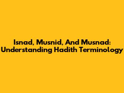 Isnad, Musnid, And Musnad: Understanding Hadith Terminology
