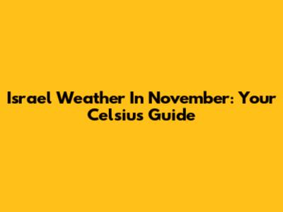 Israel Weather In November: Your Celsius Guide