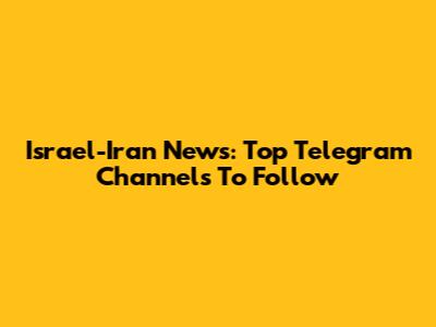 Israel-Iran News: Top Telegram Channels To Follow