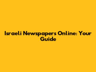 Israeli Newspapers Online: Your Guide
