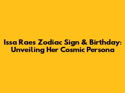 Issa Rae's Zodiac Sign & Birthday: Unveiling Her Cosmic Persona