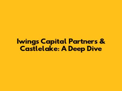 Iwings Capital Partners & Castlelake: A Deep Dive