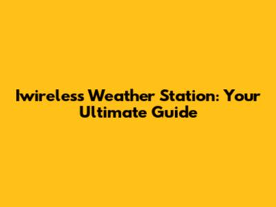 Iwireless Weather Station: Your Ultimate Guide