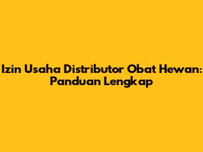 Izin Usaha Distributor Obat Hewan: Panduan Lengkap