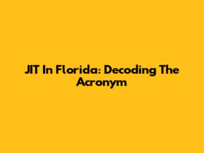 JIT In Florida: Decoding The Acronym