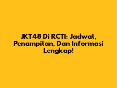 JKT48 Di RCTI: Jadwal, Penampilan, Dan Informasi Lengkap!