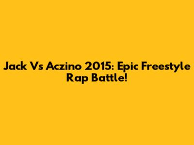 Jack Vs Aczino 2015: Epic Freestyle Rap Battle!