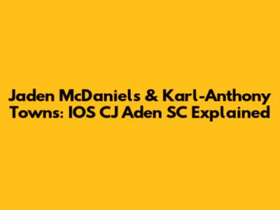 Jaden McDaniels & Karl-Anthony Towns: IOS CJ Aden SC Explained