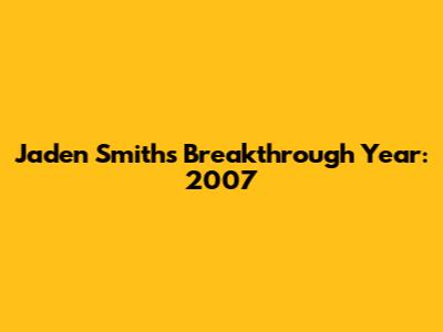Jaden Smith's Breakthrough Year: 2007